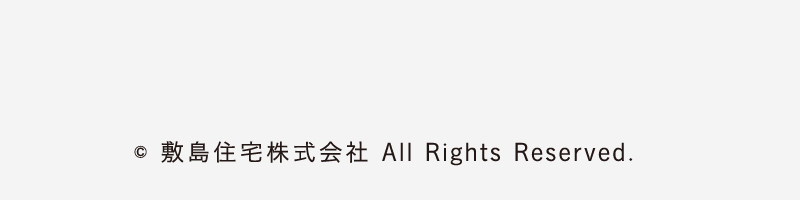 ©敷島住宅株式会社 All Rights Reserved.