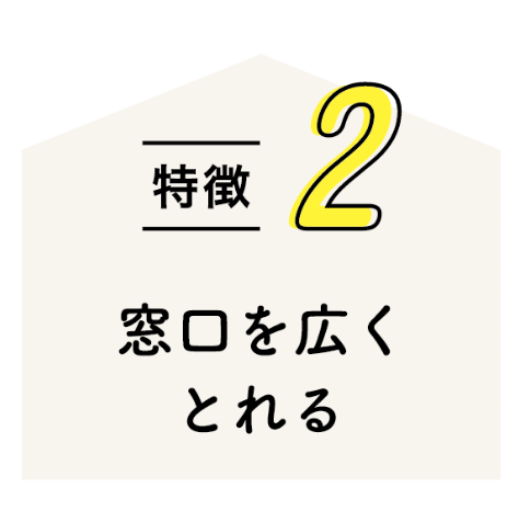 特徴2 窓口を広くとれる