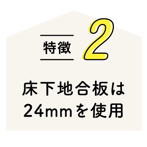 特徴2 床下地合板は24mmを使用